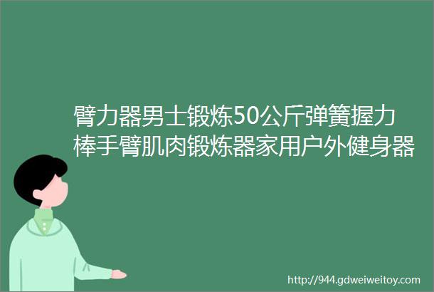 臂力器男士锻炼50公斤弹簧握力棒手臂肌肉锻炼器家用户外健身器材